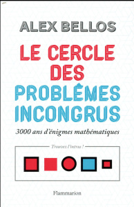 Le cercle des problèmes incongrus. 3000 ans d'énigmes mathématiques - Bellos Alex ; Courcelle Olivier