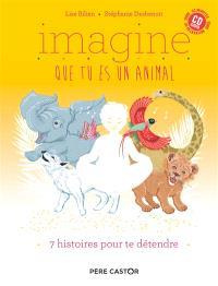 Imagine que tu es un animal. 7 histoires pour te détendre, avec 1 CD audio - Bilien Lise ; Desbenoît Stéphanie