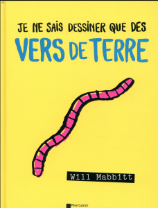Je ne sais dessiner que des vers de terre - Mabbitt Will ; Delarbre Alice