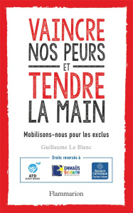 Vaincre nos peurs et tendre la main. Mobilisons-nous pour les exclus ! - Le Blanc Guillaume