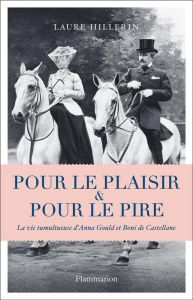 Pour le plaisir et pour le pire. La vie tumultueuse d'Anna Gould et Boni de Castellane - Hillerin Laure