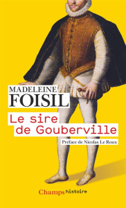 Le sire de Gouberville. Un gentilhomme normand au XVIe siècle - Foisil Madeleine ; Le Roux Nicolas