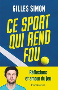 Ce sport qui rend fou. Réflexions & amour du jeu - Gilles Simon ; Schneider Grégory