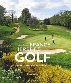 France, terre de golf. Une histoire du golf en France - Fréling Philippe ; Orloff Alexis