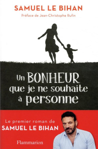 Un bonheur que je ne souhaite à personne - Le Bihan Samuel ; Rufin Jean-Christophe