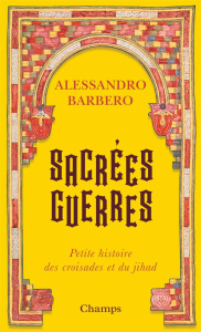 Sacrées guerres. Petite histoire des croisades et du jihad - Barbero Alessandro ; Mandosio Jean-Marc
