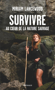 Survivre au coeur de la nature sauvage - Lancewood Miriam ; Savin Tristan