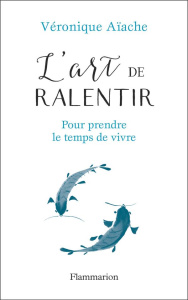 L'ART DE RALENTIR - POUR PRENDRE LE TEMPS DE VIVRE - AIACHE VERONIQUE