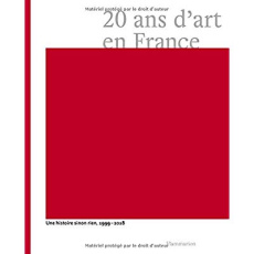20 ans d'art en France. Une histoire sinon rien, 1999-2018 - Gauthier Michel ; Lévy Marjolaine ; Bonnin Anne ;