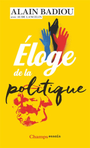 Eloge de la politique - Badiou Alain ; Lancelin Aude