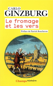 Le fromage et les vers. L'univers d'un meunier du XVIe siècle - Ginzburg Carlo ; Boucheron Patrick