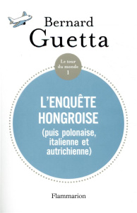 Le tour du monde . Tome 1, L’Enquête hongroise (puis polonaise, italienne et autrichienne) - Guetta Bernard