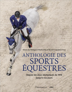 Anthologie des sports équestres. Depuis les Jeux olympiques de 1912 jusqu'à nos jours - Pellegars-Malhortie Marie de ; Capdebarthes Benoît