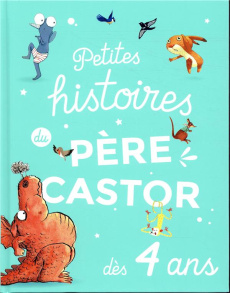 Petites histoires du Père Castor dès 4 ans - Lacroix Alexandre ; Badel Ronan ; Gouichoux René ;