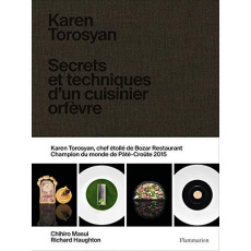 Karen Torosyan. Secrets et techniques d'un cuisinier orfèvre - Torosyan Karen ; Masui Chihiro ; Haughton Richard