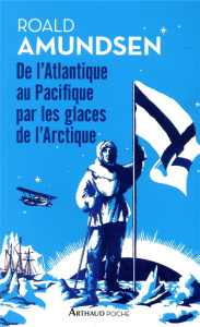De l'Atlantique au Pacifique par les glaces de l'Arctiques - Amundsen Roald ; Lanni Dominique ; Rabot Charles