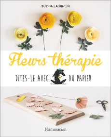 Fleurs thérapie. Dites-le avec du papier - McLaughlin Suzi ; Batchelor Anna ; Le Charpentier