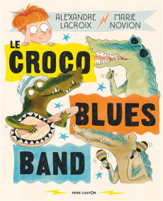 Le croco blues band - Lacroix Alexandre ; Novion Marie
