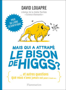 Mais qui a attrapé le bison de Higgs ? Et autres questions que vous n'avez jamais osé poser à haute - Louapre David ; Bernet Lison