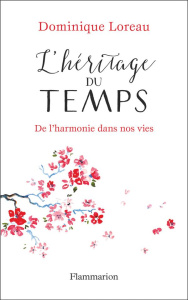 L'héritage du temps. De l'harmonie dans nos vies - Loreau Dominique
