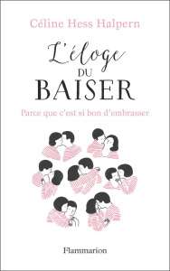 L'éloge du baiser. Parce que c'est si bon d'embrasser... - Hess-Halpern Céline