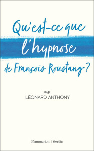 Qu'est-ce que l'hypnose de Francois Roustang ? - Anthony Léonard ; Roustang Eve-Alice