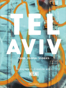 Tel Aviv. Food - People - Stories : un voyage culinaire avec Neni - Molcho Haya ; Biran Elihay ; Lewis Ellen ; Hetzer