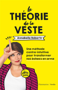 La théorie de la veste. Une méthode contre-intuitive pour transformer l'échec en arme - Roberts Annabelle ; Karam Olivia
