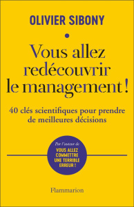 Vous allez redécouvrir le management ! 40 clés scientifiques pour prendre de meilleures décisions - Sibony Olivier