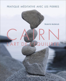 Cairn, l'art de l'équilibre. Pratique méditative avec les pierres - Ruskus Travis ; Venditelli Marie ; Mignot Christin