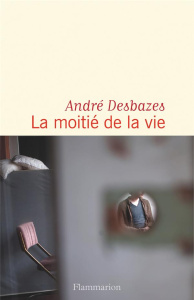 La moitié de la vie - Desbazes André