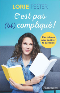 C'est pas (si) compliqué ! Mes astuces pour positiver le quotidien - Pester Lorie