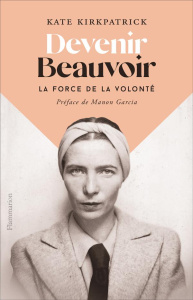Devenir Beauvoir. La force de la volonté - Kirkpatrick Kate ; Meyer Clotilde ; Garcia Manon