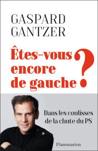 Etes-vous encore de gauche ? Dans les coulisses de la chute du PS - Gantzer Gaspard