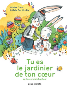 Tu es le jardinier de ton coeur. Ou le secret du bonheur - Clerc Olivier ; Bordicchia Gaia