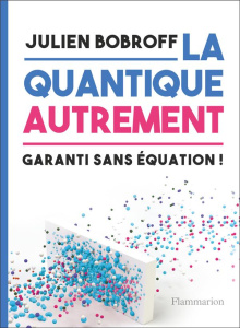 La quantique autrement. Garanti sans équation ! - Bobroff Julien ; Barlier Eve ; Chochois Héloïse