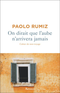 On dirait que l'aube n'arrivera jamais. Cahier de non-voyage - Rumiz Paolo ; Vierne Béatrice