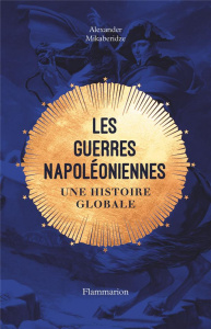 Les guerres napoléoniennes. Une histoire globale - Mikaberidze Alexander ; Piélat Thierry