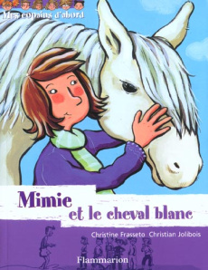 Mes copains d'abord Tome 5 : Mimie et le cheval blanc - Frasseto Christine ; Jolibois Christian