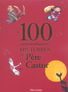 CENT EXTRAORDINAIRES HISTOIRES DU PERE CASTOR - COLLECTIF