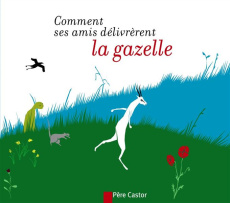 Comment ses amis délivrèrent la gazelle - Solet Bertrand ; Bone Betty