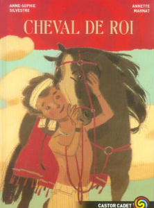 Cheval de roi - Silvestre Anne-Sophie ; Marnat Annette