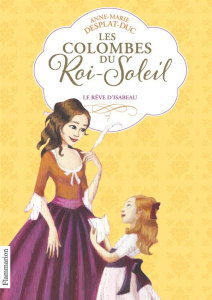 Les Colombes du Roi-Soleil Tome 5 : Le Rêve d'Isabeau - Desplat-Duc Anne-Marie