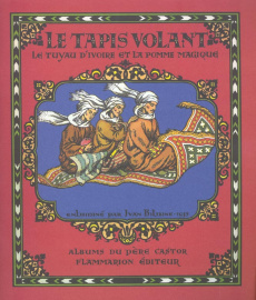 Le tapis volant. Le tuyau d'ivoire et la pomme magique Conte des Mille et Une Nuits - Bilibine Ivan ; Reynier Marguerite