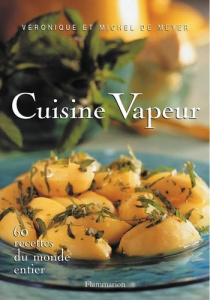 Cuisine vapeur. 60 recettes du monde entier - Meyer Véronique de ; De Meyer Michel
