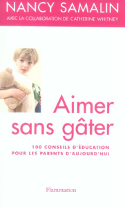 Aimer sans gâter. 100 conseils d'éducation pour les parents d'aujourd'hui - Samalin Nancy ; Whitney Catherine