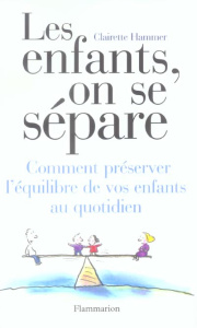 Les enfants, on se sépare. Comment préserver l'équilibre de vos enfants au qotidien - Hammer Clairette