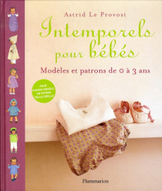 Intemporels pour bébés. Modèles et patrons de 0 à 3 ans - Le Provost Astrid ; Bertin Paul