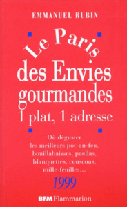 LE PARIS DES ENVIES GOURMANDES. 1 plat, 1 adresse, Où déguster les meilleurs pot-au-feu, bouillabais - Rubin Emmanuel
