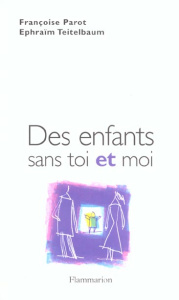 Des enfants sans toi et moi - Parot Françoise ; Teitelbaum Ephraïm